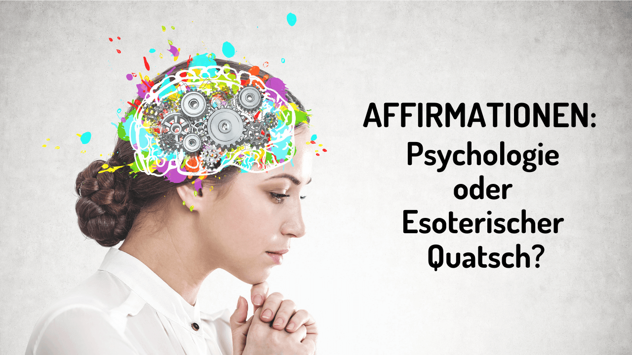 Affirmationen / Unterbewusstsein: Psychologie oder esoterischer Quatsch?